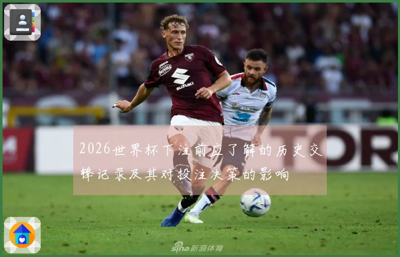 2026世界杯下注前应了解的历史交锋记录及其对投注决策的影响